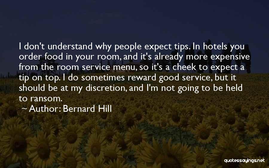 Bernard Hill Quotes: I Don't Understand Why People Expect Tips. In Hotels You Order Food In Your Room, And It's Already More Expensive