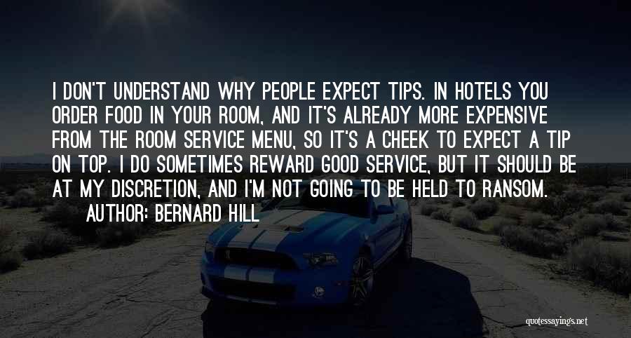 Bernard Hill Quotes: I Don't Understand Why People Expect Tips. In Hotels You Order Food In Your Room, And It's Already More Expensive