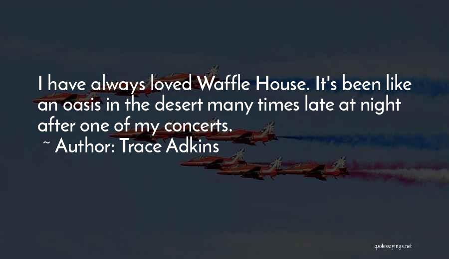 Trace Adkins Quotes: I Have Always Loved Waffle House. It's Been Like An Oasis In The Desert Many Times Late At Night After