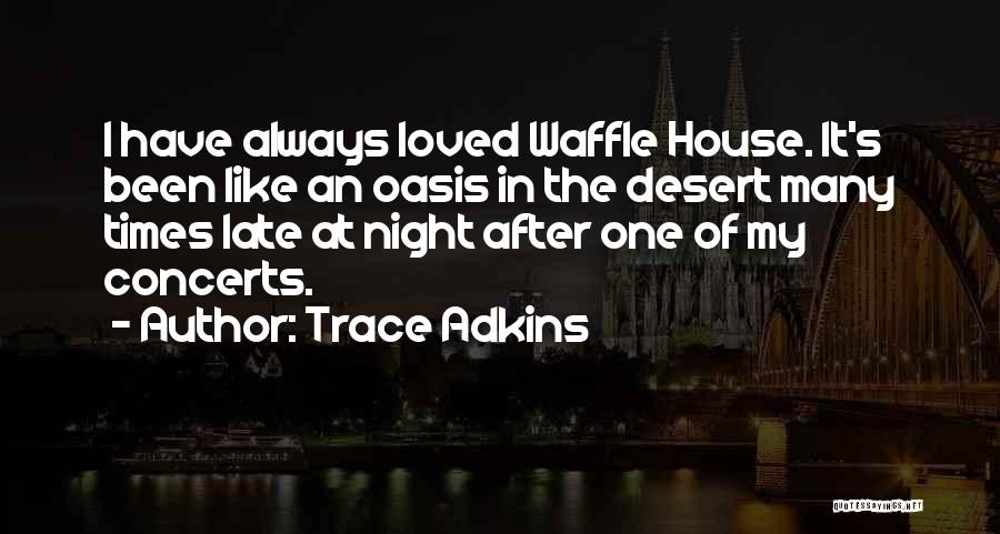 Trace Adkins Quotes: I Have Always Loved Waffle House. It's Been Like An Oasis In The Desert Many Times Late At Night After