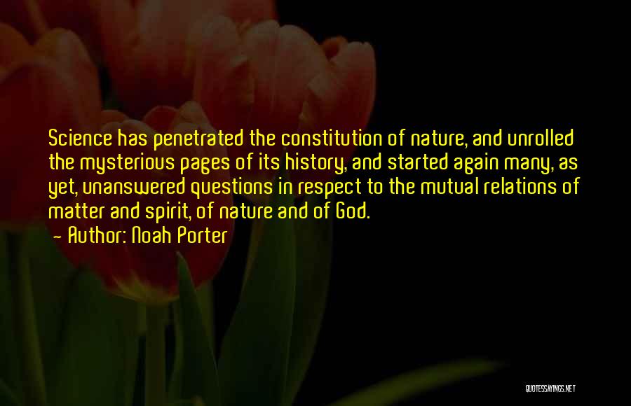 Noah Porter Quotes: Science Has Penetrated The Constitution Of Nature, And Unrolled The Mysterious Pages Of Its History, And Started Again Many, As