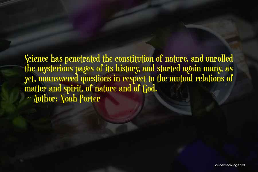 Noah Porter Quotes: Science Has Penetrated The Constitution Of Nature, And Unrolled The Mysterious Pages Of Its History, And Started Again Many, As