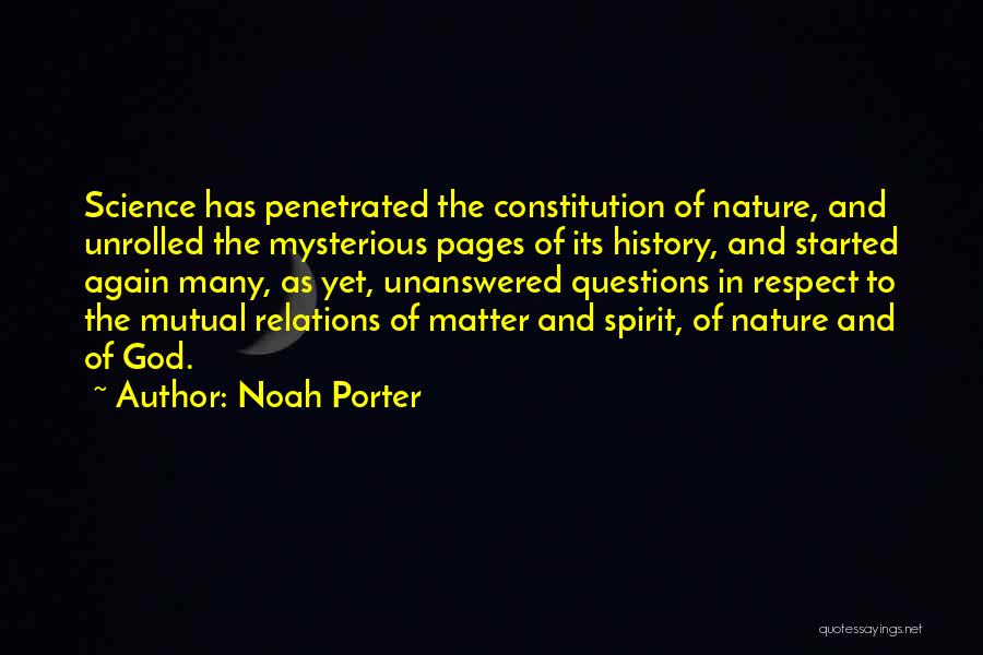 Noah Porter Quotes: Science Has Penetrated The Constitution Of Nature, And Unrolled The Mysterious Pages Of Its History, And Started Again Many, As