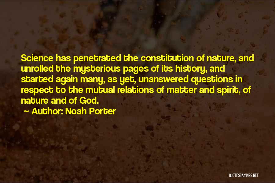 Noah Porter Quotes: Science Has Penetrated The Constitution Of Nature, And Unrolled The Mysterious Pages Of Its History, And Started Again Many, As