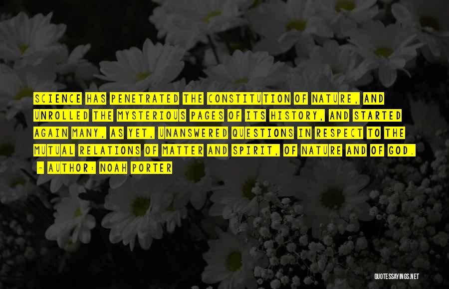 Noah Porter Quotes: Science Has Penetrated The Constitution Of Nature, And Unrolled The Mysterious Pages Of Its History, And Started Again Many, As