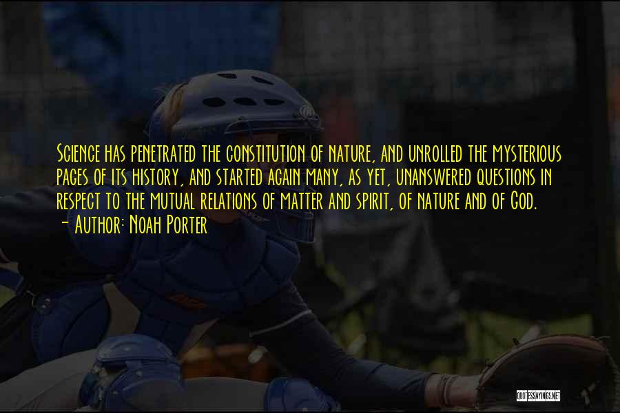 Noah Porter Quotes: Science Has Penetrated The Constitution Of Nature, And Unrolled The Mysterious Pages Of Its History, And Started Again Many, As