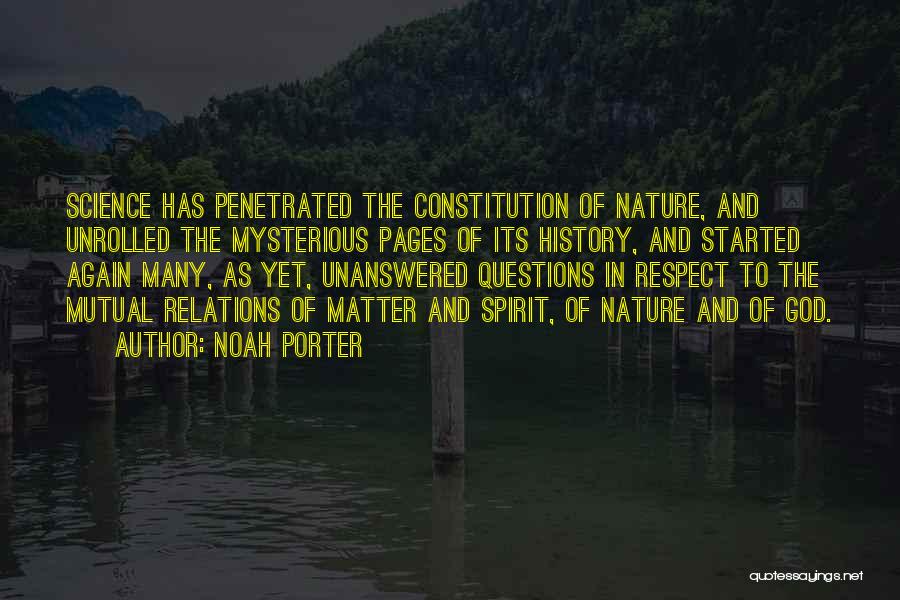 Noah Porter Quotes: Science Has Penetrated The Constitution Of Nature, And Unrolled The Mysterious Pages Of Its History, And Started Again Many, As