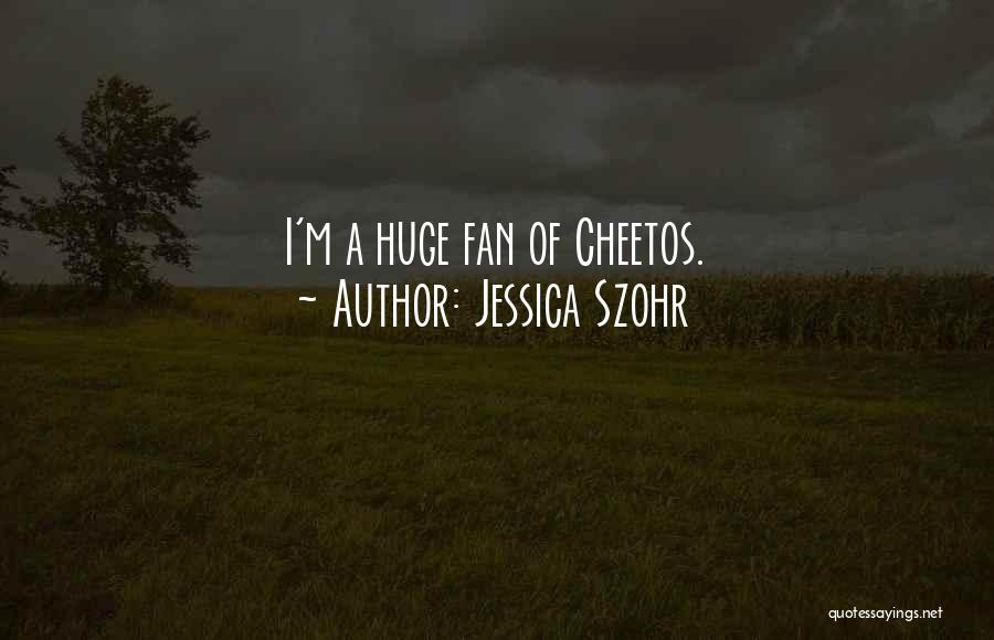 Jessica Szohr Quotes: I'm A Huge Fan Of Cheetos.