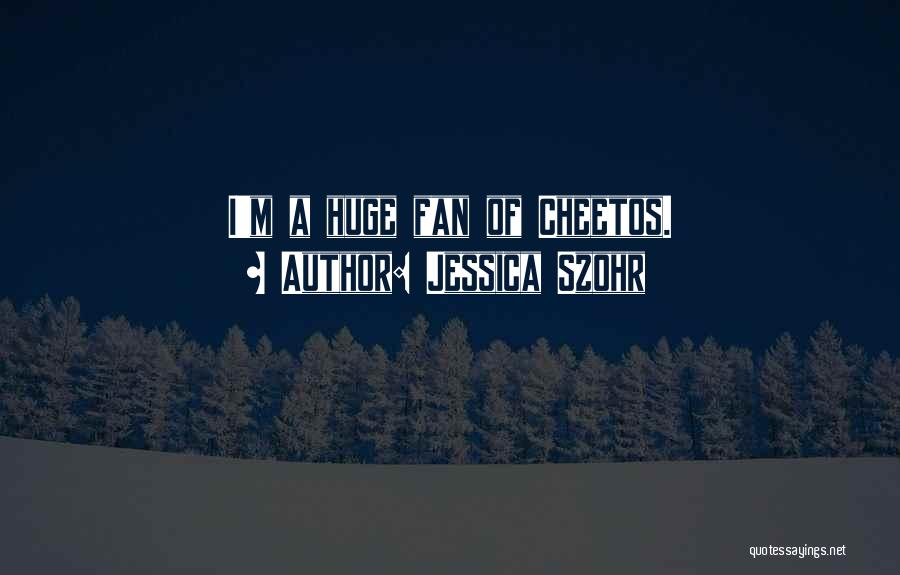 Jessica Szohr Quotes: I'm A Huge Fan Of Cheetos.