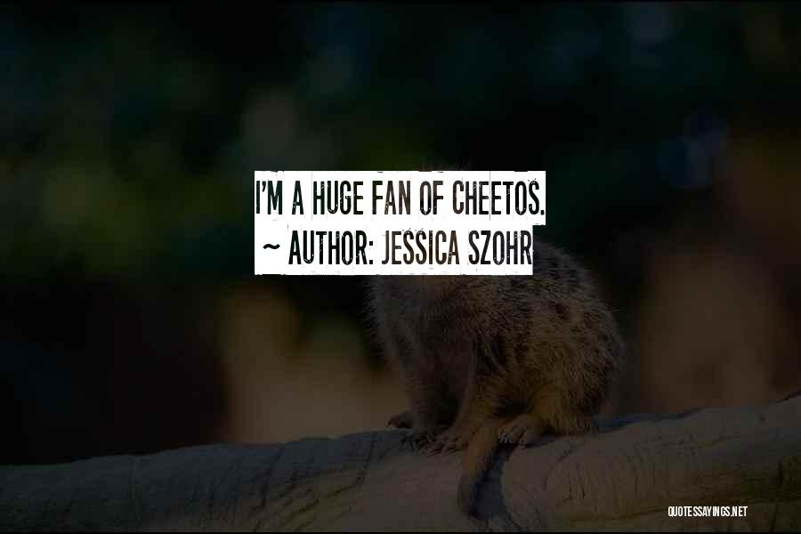 Jessica Szohr Quotes: I'm A Huge Fan Of Cheetos.