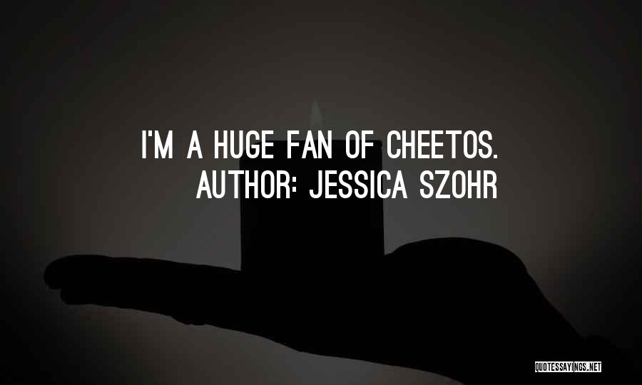 Jessica Szohr Quotes: I'm A Huge Fan Of Cheetos.