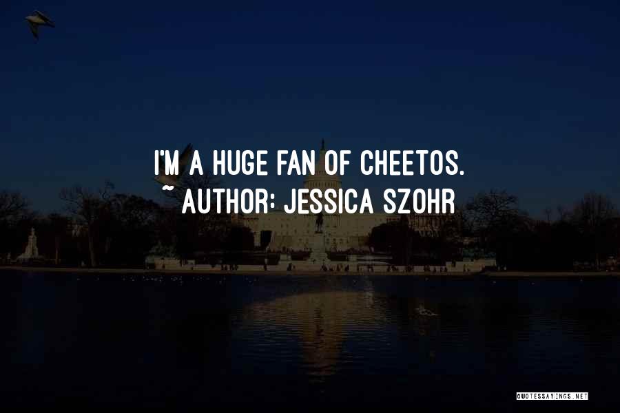 Jessica Szohr Quotes: I'm A Huge Fan Of Cheetos.