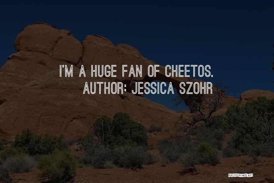 Jessica Szohr Quotes: I'm A Huge Fan Of Cheetos.
