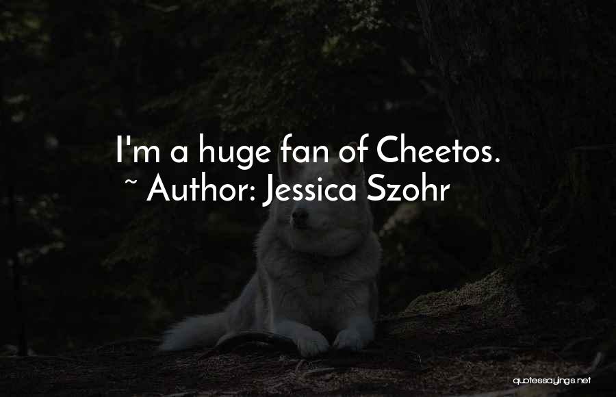 Jessica Szohr Quotes: I'm A Huge Fan Of Cheetos.