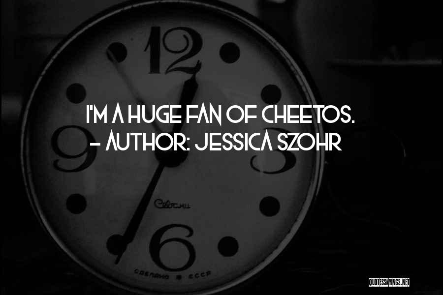 Jessica Szohr Quotes: I'm A Huge Fan Of Cheetos.