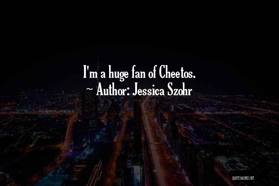 Jessica Szohr Quotes: I'm A Huge Fan Of Cheetos.