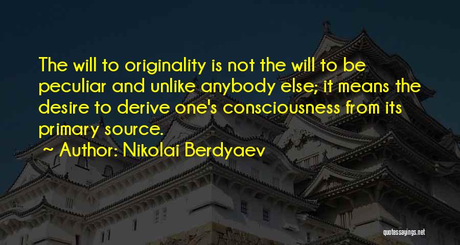 Nikolai Berdyaev Quotes: The Will To Originality Is Not The Will To Be Peculiar And Unlike Anybody Else; It Means The Desire To