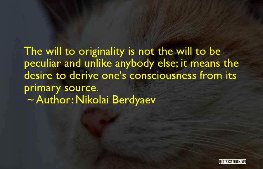 Nikolai Berdyaev Quotes: The Will To Originality Is Not The Will To Be Peculiar And Unlike Anybody Else; It Means The Desire To