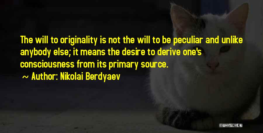 Nikolai Berdyaev Quotes: The Will To Originality Is Not The Will To Be Peculiar And Unlike Anybody Else; It Means The Desire To