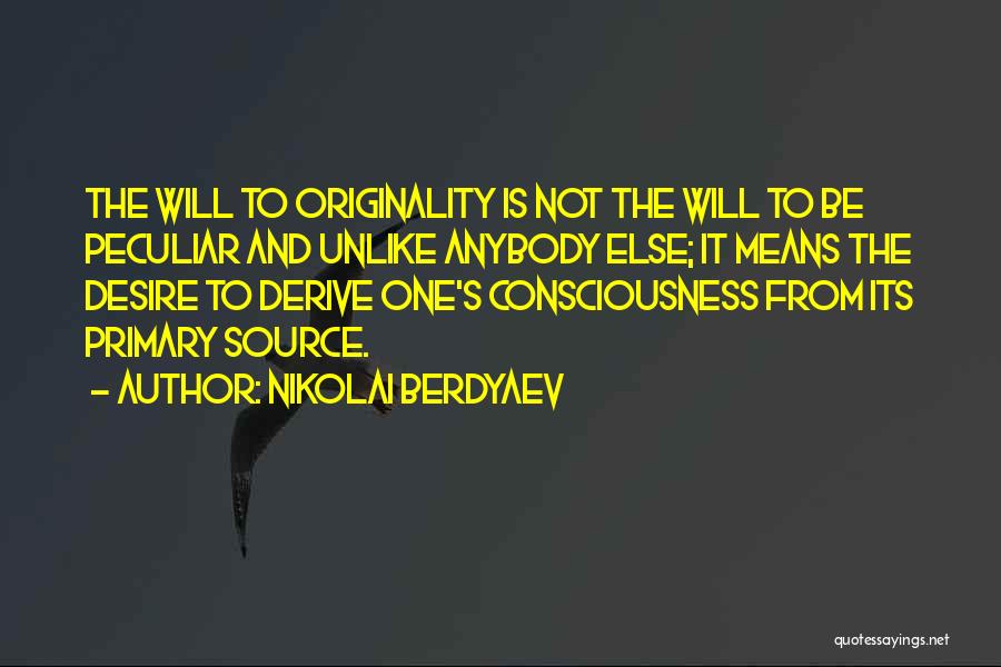 Nikolai Berdyaev Quotes: The Will To Originality Is Not The Will To Be Peculiar And Unlike Anybody Else; It Means The Desire To