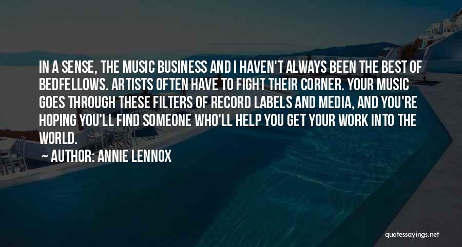 Annie Lennox Quotes: In A Sense, The Music Business And I Haven't Always Been The Best Of Bedfellows. Artists Often Have To Fight