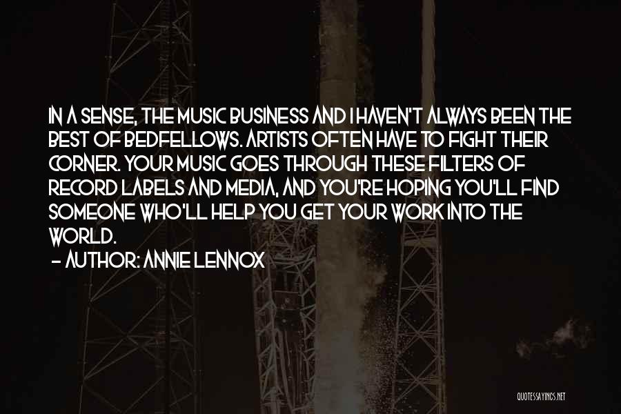 Annie Lennox Quotes: In A Sense, The Music Business And I Haven't Always Been The Best Of Bedfellows. Artists Often Have To Fight