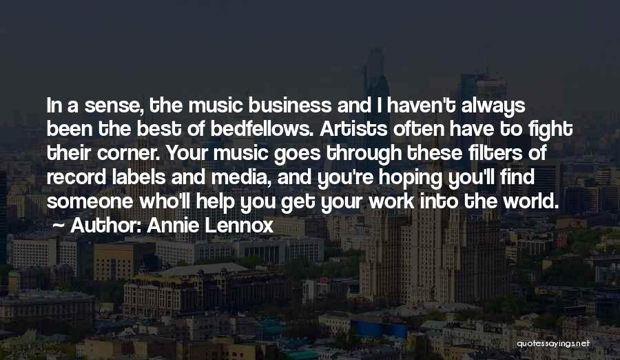 Annie Lennox Quotes: In A Sense, The Music Business And I Haven't Always Been The Best Of Bedfellows. Artists Often Have To Fight