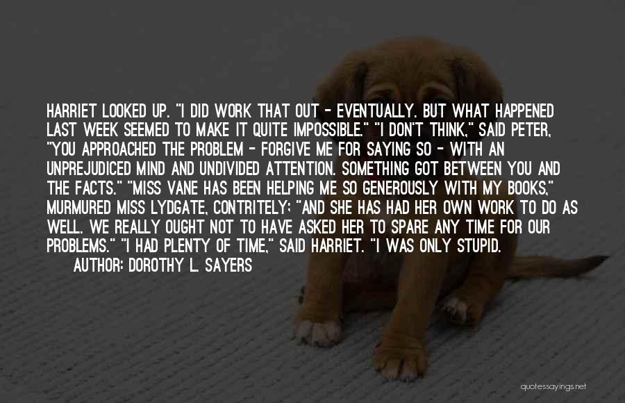 Dorothy L. Sayers Quotes: Harriet Looked Up. I Did Work That Out - Eventually. But What Happened Last Week Seemed To Make It Quite