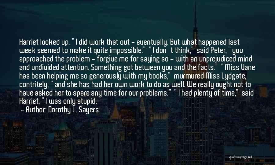 Dorothy L. Sayers Quotes: Harriet Looked Up. I Did Work That Out - Eventually. But What Happened Last Week Seemed To Make It Quite