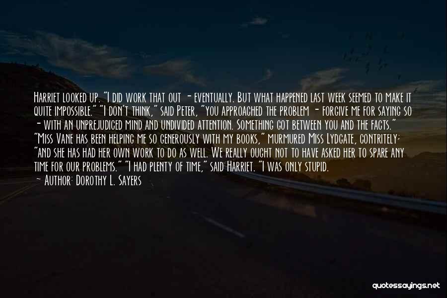 Dorothy L. Sayers Quotes: Harriet Looked Up. I Did Work That Out - Eventually. But What Happened Last Week Seemed To Make It Quite