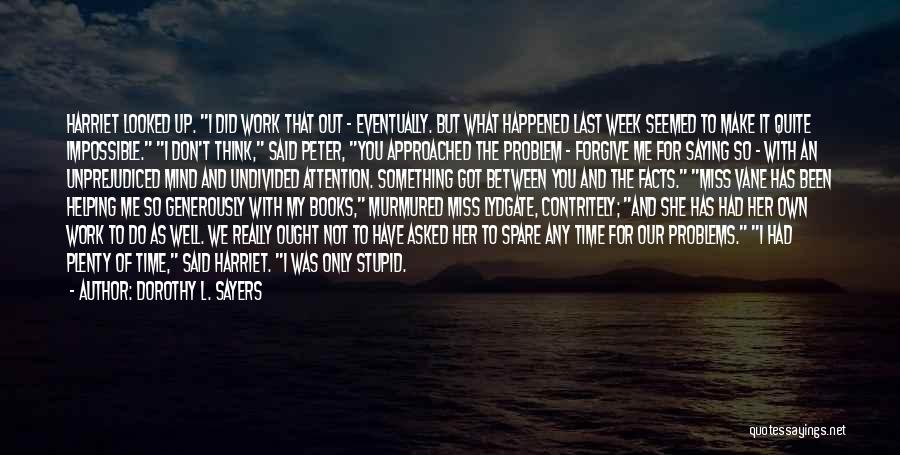 Dorothy L. Sayers Quotes: Harriet Looked Up. I Did Work That Out - Eventually. But What Happened Last Week Seemed To Make It Quite