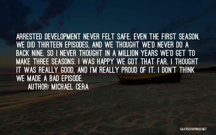 Michael Cera Quotes: Arrested Development Never Felt Safe. Even The First Season, We Did Thirteen Episodes, And We Thought We'd Never Do A