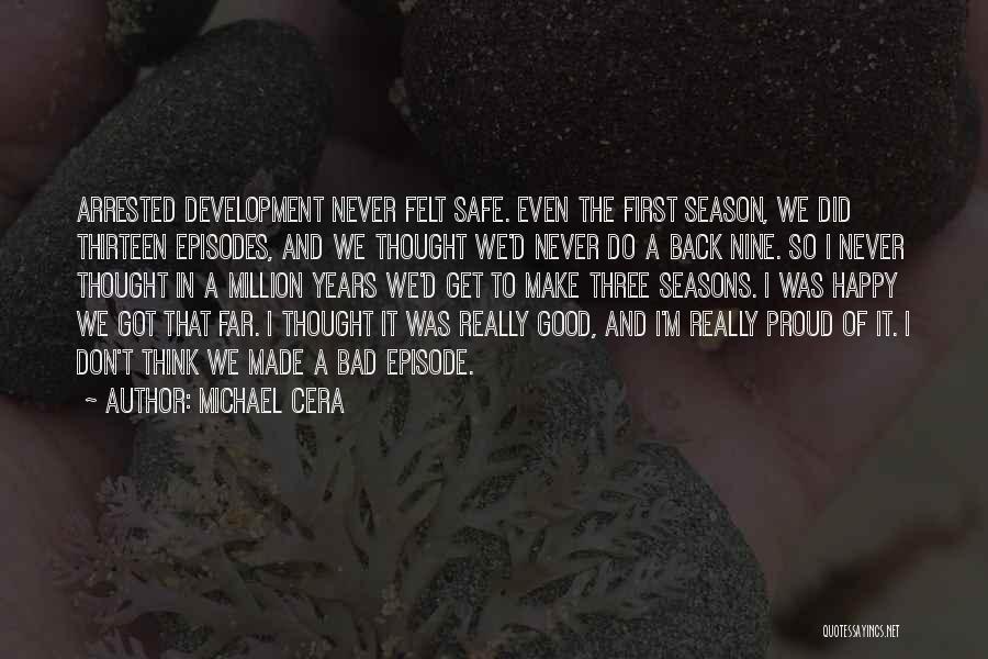 Michael Cera Quotes: Arrested Development Never Felt Safe. Even The First Season, We Did Thirteen Episodes, And We Thought We'd Never Do A