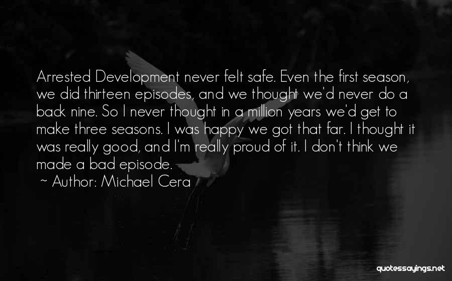 Michael Cera Quotes: Arrested Development Never Felt Safe. Even The First Season, We Did Thirteen Episodes, And We Thought We'd Never Do A