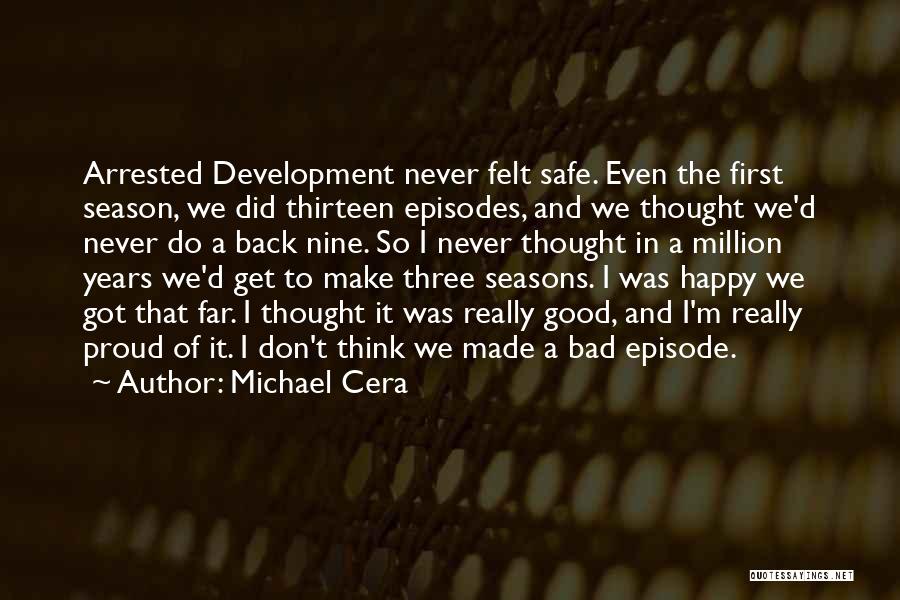 Michael Cera Quotes: Arrested Development Never Felt Safe. Even The First Season, We Did Thirteen Episodes, And We Thought We'd Never Do A