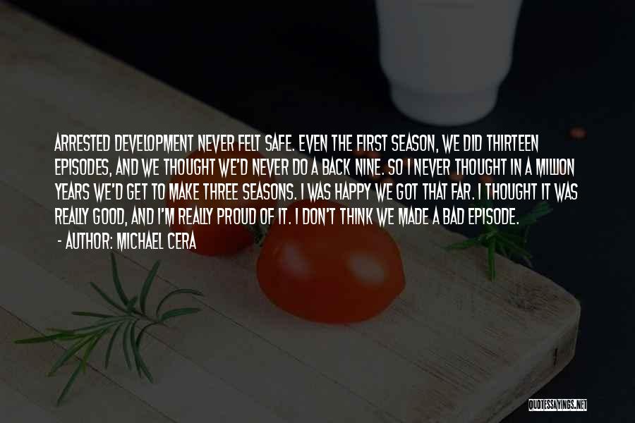Michael Cera Quotes: Arrested Development Never Felt Safe. Even The First Season, We Did Thirteen Episodes, And We Thought We'd Never Do A