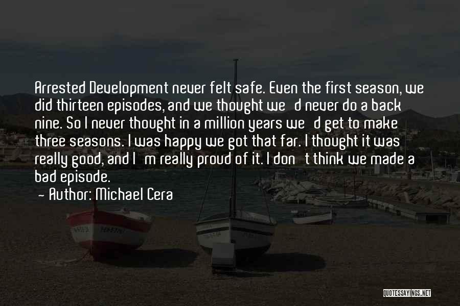 Michael Cera Quotes: Arrested Development Never Felt Safe. Even The First Season, We Did Thirteen Episodes, And We Thought We'd Never Do A