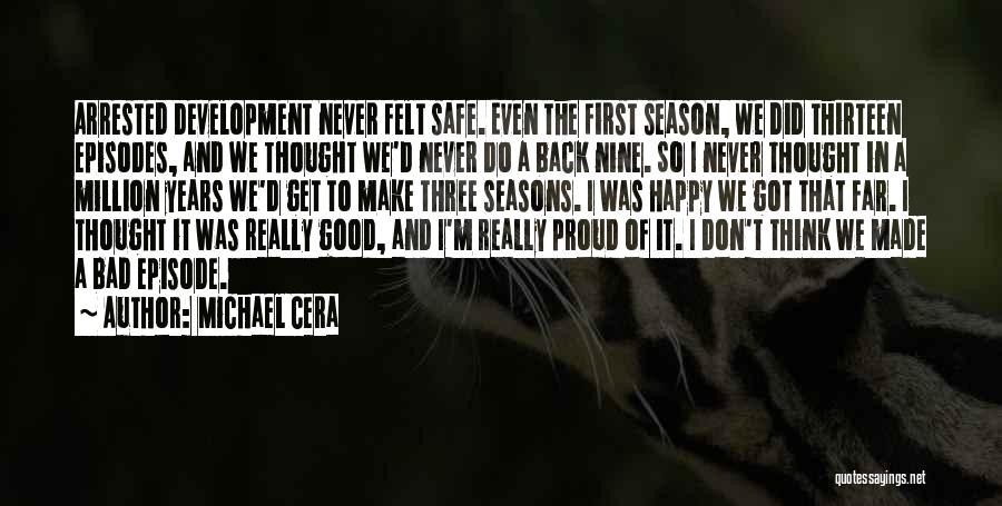 Michael Cera Quotes: Arrested Development Never Felt Safe. Even The First Season, We Did Thirteen Episodes, And We Thought We'd Never Do A