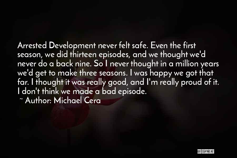 Michael Cera Quotes: Arrested Development Never Felt Safe. Even The First Season, We Did Thirteen Episodes, And We Thought We'd Never Do A