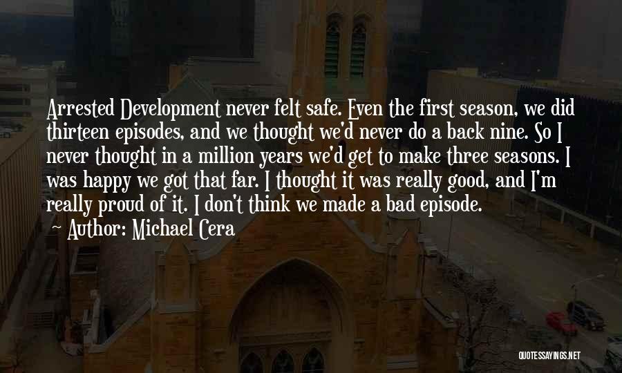Michael Cera Quotes: Arrested Development Never Felt Safe. Even The First Season, We Did Thirteen Episodes, And We Thought We'd Never Do A