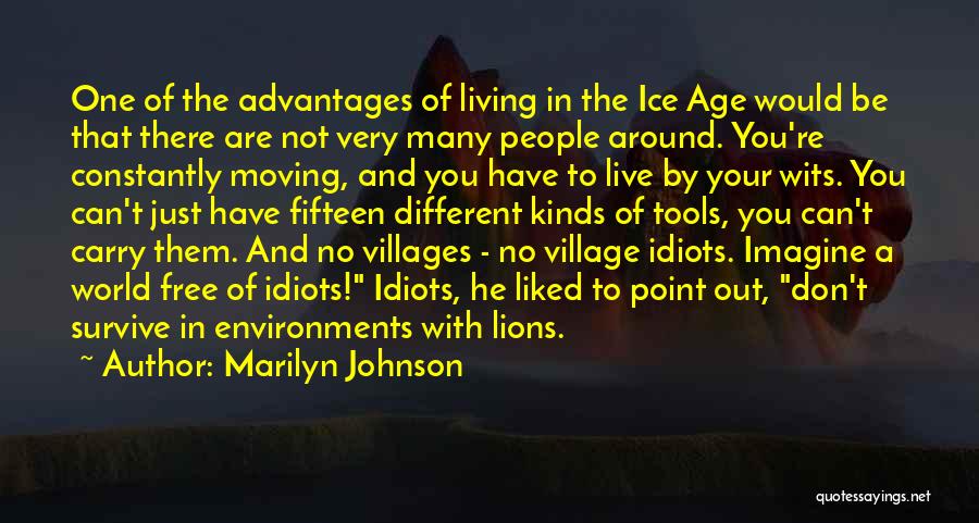 Marilyn Johnson Quotes: One Of The Advantages Of Living In The Ice Age Would Be That There Are Not Very Many People Around.