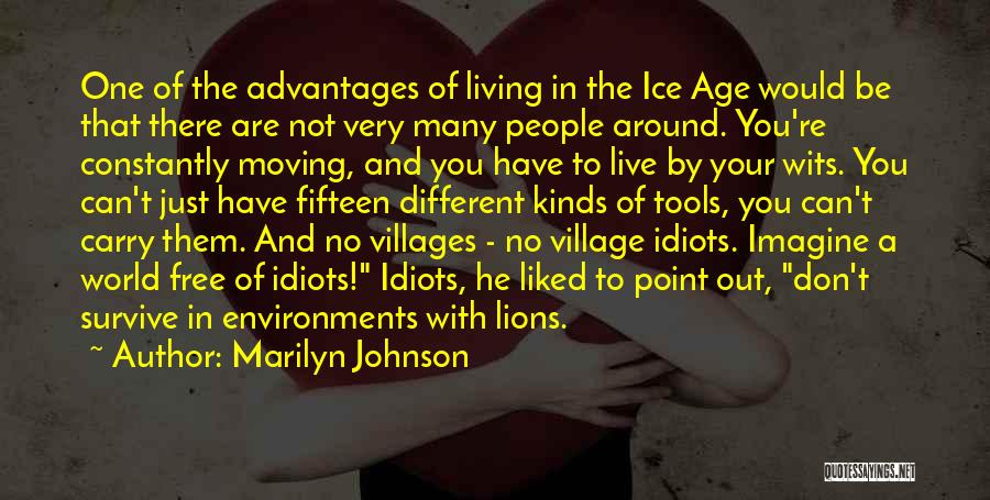 Marilyn Johnson Quotes: One Of The Advantages Of Living In The Ice Age Would Be That There Are Not Very Many People Around.