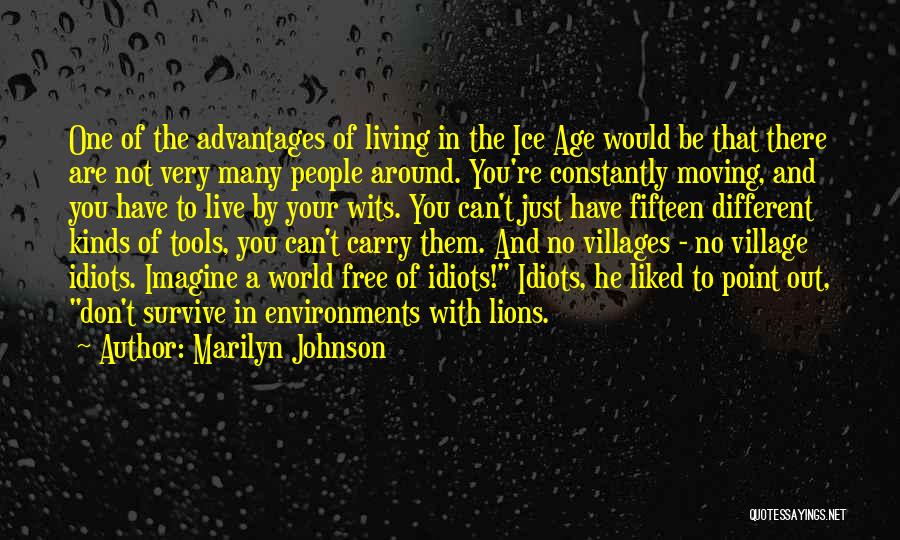 Marilyn Johnson Quotes: One Of The Advantages Of Living In The Ice Age Would Be That There Are Not Very Many People Around.