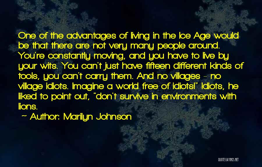Marilyn Johnson Quotes: One Of The Advantages Of Living In The Ice Age Would Be That There Are Not Very Many People Around.