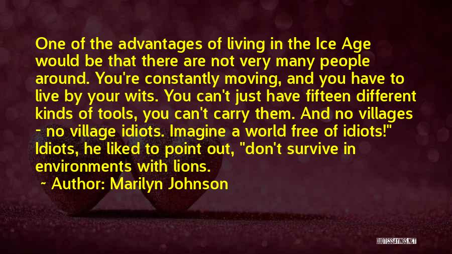 Marilyn Johnson Quotes: One Of The Advantages Of Living In The Ice Age Would Be That There Are Not Very Many People Around.