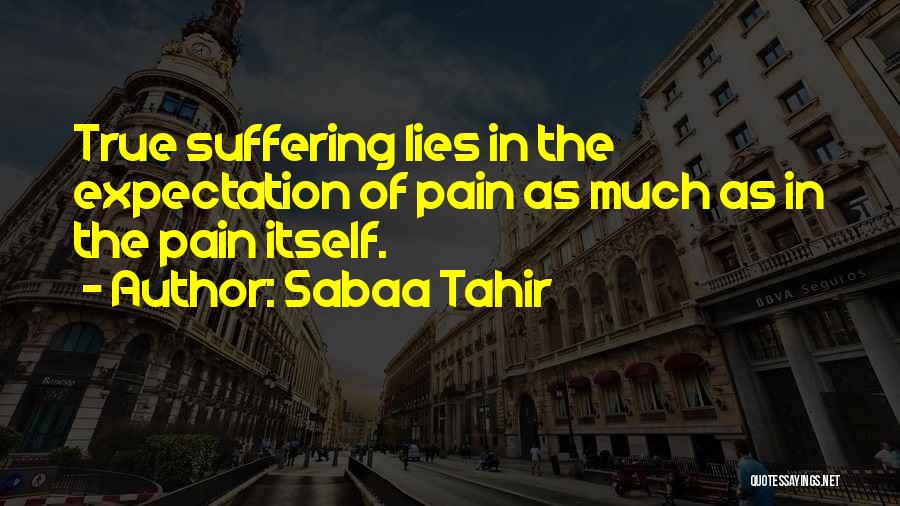 Sabaa Tahir Quotes: True Suffering Lies In The Expectation Of Pain As Much As In The Pain Itself.