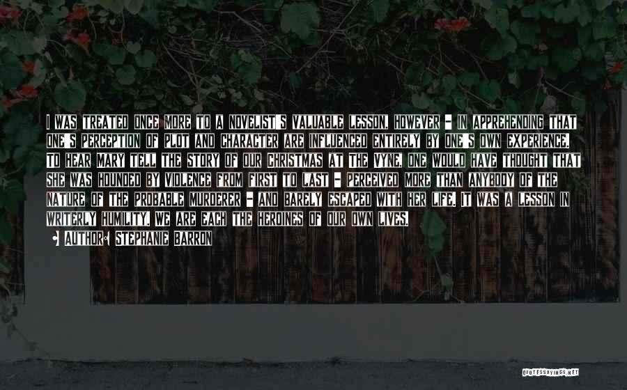 Stephanie Barron Quotes: I Was Treated Once More To A Novelist's Valuable Lesson, However - In Apprehending That One's Perception Of Plot And