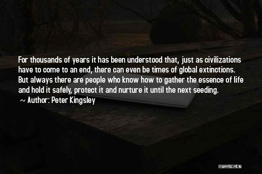 Peter Kingsley Quotes: For Thousands Of Years It Has Been Understood That, Just As Civilizations Have To Come To An End, There Can