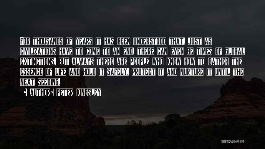 Peter Kingsley Quotes: For Thousands Of Years It Has Been Understood That, Just As Civilizations Have To Come To An End, There Can