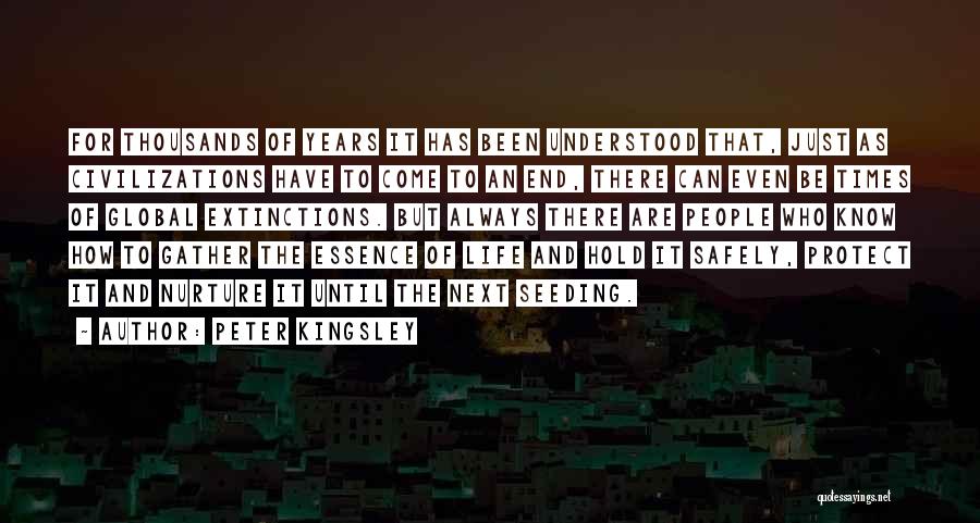 Peter Kingsley Quotes: For Thousands Of Years It Has Been Understood That, Just As Civilizations Have To Come To An End, There Can